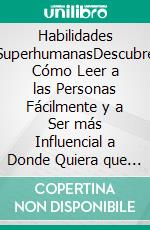 Habilidades SuperhumanasDescubre Cómo Leer a las Personas Fácilmente y a Ser más Influencial a Donde Quiera que Vayas. 2 Libros en 1 - El Arte de la Persuasión, Cómo ser un Detector de Mentiras. E-book. Formato EPUB ebook