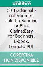 50 Traditional - collection for solo Bb Soprano or Bass ClarinetEasy for Beginners. E-book. Formato PDF ebook