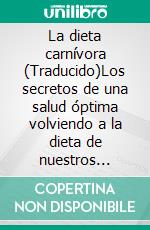 La dieta carnívora (Traducido)Los secretos de una salud óptima volviendo a la dieta de nuestros antepasados. E-book. Formato EPUB ebook