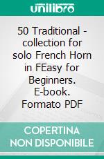 50 Traditional - collection for solo French Horn in FEasy for Beginners. E-book. Formato PDF ebook