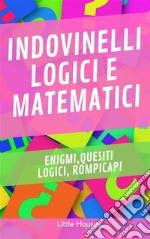 Indovinelli Logici e MatematiciEnigmi, quesiti logici, rompicapi. E-book. Formato EPUB