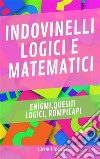 Indovinelli Logici e MatematiciEnigmi, quesiti logici, rompicapi. E-book. Formato EPUB ebook