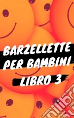 Barzellette per Bambini - Libro 3Libro di barzellette, colmi, giochi di parole, scioglilingua e tanto altro. E-book. Formato EPUB ebook