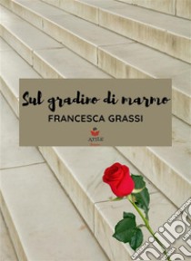 Sul gradino di marmo. E-book. Formato EPUB ebook di Francesca Grassi