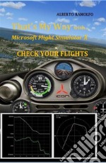 That's My Way with MS-FSX  - Check Your Flights. E-book. Formato EPUB ebook