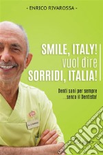 Smile, Italy! vuol dire Sorridi, Italia!Denti sani per sempre... senza il Dentista!. E-book. Formato EPUB