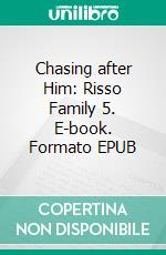 Chasing after Him: Risso Family 5. E-book. Formato EPUB ebook