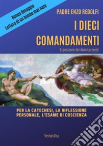 I Dieci Comandamenti - esposizione dei divini precettiPer la catechesi, la riflessione personale, l'esame di coscienza. E-book. Formato PDF ebook di Padre Enzo Redolfi