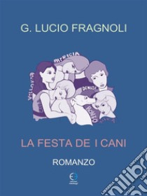 La festa dei cani. E-book. Formato EPUB ebook di G. Lucio Fragnoli