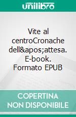 Vite al centroCronache dell&apos;attesa. E-book. Formato EPUB