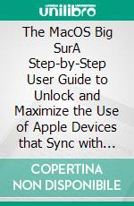 The MacOS Big SurA Step-by-Step User Guide to Unlock and Maximize the Use of Apple Devices that Sync with the MacOS Big Sur for Beginners, Seniors, and Pros. E-book. Formato EPUB ebook di Gary Bentford