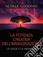 La Potenza creativa dell&apos;Immaginazione - La legge e la promessa (Tradotto). E-book. Formato EPUB ebook