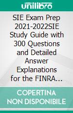 SIE Exam Prep 2021-2022SIE Study Guide with 300 Questions and Detailed Answer Explanations for the FINRA Securities Industry Essentials Exam (Includes 4 Full-Length Practice Tests). E-book. Formato EPUB ebook di Stephen Cress