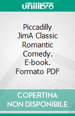 Piccadilly JimA Classic Romantic Comedy. E-book. Formato PDF ebook