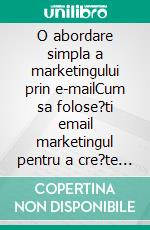 O abordare simpla a marketingului prin e-mailCum sa folose?ti email marketingul pentru a cre?te vânzarile ?i a reduce costurile în afacerea ta. E-book. Formato EPUB ebook di Stefano Calicchio