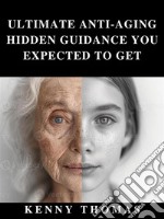 The Ultimate Anti-Aging Hidden Guidance You Expected To Get. E-book. Formato EPUB ebook