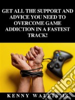 Get All The Support And Advice You Need To Overcome Game Addiction In A Fastest Track!. E-book. Formato EPUB ebook