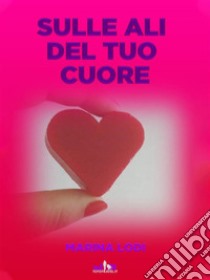 Sulle Ali del Tuo Cuore. E-book. Formato EPUB ebook di Marina Lodi