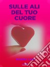 Sulle Ali del Tuo Cuore. E-book. Formato EPUB ebook di Marina Lodi