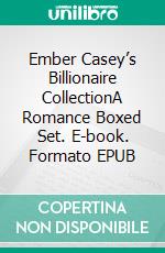 Ember Casey’s Billionaire CollectionA Romance Boxed Set. E-book. Formato EPUB ebook di Ember Casey