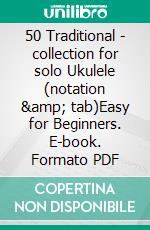 50 Traditional - collection for solo Ukulele (notation & tab)Easy for Beginners. E-book. Formato PDF ebook di Various Authors