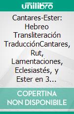 Cantares-Ester: Hebreo Transliteración TraducciónCantares, Rut, Lamentaciones, Eclesiastés, y Ester en 3  Líneas:. E-book. Formato EPUB ebook