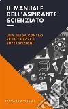 Il manuale dell&apos;aspirante scienziatoUna guida contro sciocchezze e superstizioni. E-book. Formato EPUB ebook