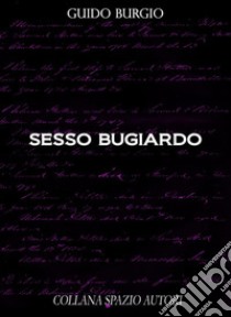 Sesso Bugiardo. E-book. Formato EPUB ebook di Guido Burgio