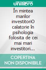 În mintea marilor investitoriO calatorie în psihologia folosita de cei mai mari investitori din toate timpurile prin biografii, citate ?i analize opera?ionale. E-book. Formato EPUB ebook di Stefano Calicchio