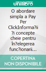 O abordare simpla a Pay Per ClickInforma?ii ?i concepte cheie pentru în?elegerea func?ionarii publicita?ii platite pe web. E-book. Formato EPUB