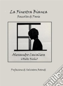 La Finestra BiancaRaccolta di Poesie. E-book. Formato EPUB ebook di Alessandro Cavaliere