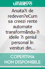 Anuita?i de redeven?eCum sa creezi rente automate transformându-?i ideile ?i geniul personal în venituri din redeven?e. E-book. Formato EPUB ebook