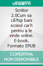 Scriitor 2.0Cum sa câ?tigi bani scriind car?i pentru a le vinde online. E-book. Formato EPUB ebook di Stefano Calicchio