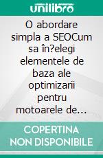 O abordare simpla a SEOCum sa în?elegi elementele de baza ale optimizarii pentru motoarele de cautare într-un mod simplu ?i practic, printr-o cale de descoperire nespecializata pentru toata lumea. E-book. Formato EPUB ebook di Stefano Calicchio