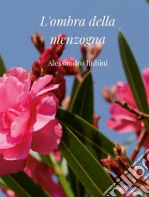 L'ombra della menzogna. E-book. Formato PDF ebook di Alessandro Rubini