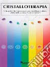 CristalloterapiaTutto quello che ti serve sapere per riequilibrare i chakra attraverso la purezza di pietre e cristalli. E-book. Formato EPUB ebook