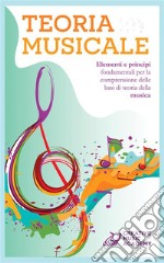 Teoria MusicaleElementi e principi fondamentali per la comprensione delle basi di teoria della musica. E-book. Formato EPUB ebook