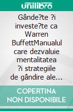 Gânde?te ?i investe?te ca Warren BuffettManualul care dezvaluie mentalitatea ?i strategiile de gândire ale celui mai mare investitor din toate timpurile. E-book. Formato EPUB ebook di Stefano Calicchio