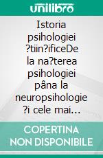 Istoria psihologiei ?tiin?ificeDe la na?terea psihologiei pâna la neuropsihologie ?i cele mai actuale domenii de aplicare. E-book. Formato EPUB ebook di Stefano Calicchio