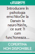 Introducere în psihologia emo?iilorDe la Darwin la neuro?tiin?e, ce sunt ?i cum func?ioneaza emo?iile. E-book. Formato EPUB