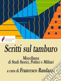 Scritti sul tamburoMiscellanea di Studi Storici, Politici e Militari. E-book. Formato EPUB ebook di a cura di Francesco Randazzo