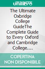 The Ultimate Oxbridge College GuideThe Complete Guide to Every Oxford and Cambridge College. E-book. Formato EPUB ebook di Dr Rohan Agarwal