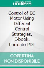 Control of DC Motor Using Different Control Strategies. E-book. Formato PDF ebook