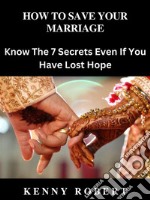 How To Save Your MarriageKnow The 7 Secrets Even If You Have Lost Hope. E-book. Formato EPUB ebook