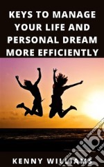 Keys To Manage Your Life And Personal Dream More Efficiently. E-book. Formato EPUB ebook