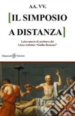 Il simposio a distanzaLaboratorio di scrittura Liceo Artistico “Giulio Romano”. E-book. Formato EPUB ebook