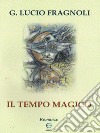 Il Tempo magico. E-book. Formato EPUB ebook di G. Lucio Fragnoli