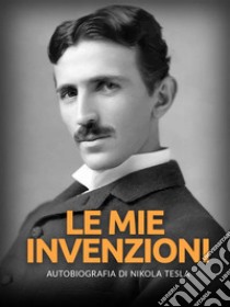 Le mie invenzioni (Tradotto)Autobiografia di Nikola Tesla. E-book. Formato EPUB ebook di Nikola Tesla