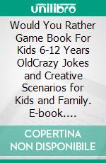 Would You Rather Game Book For Kids 6-12 Years OldCrazy Jokes and Creative Scenarios for Kids and Family. E-book. Formato EPUB