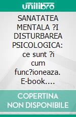 SANATATEA MENTALA ?I DISTURBAREA PSICOLOGICA: ce sunt ?i cum func?ioneaza. E-book. Formato EPUB ebook di Stefano Calicchio